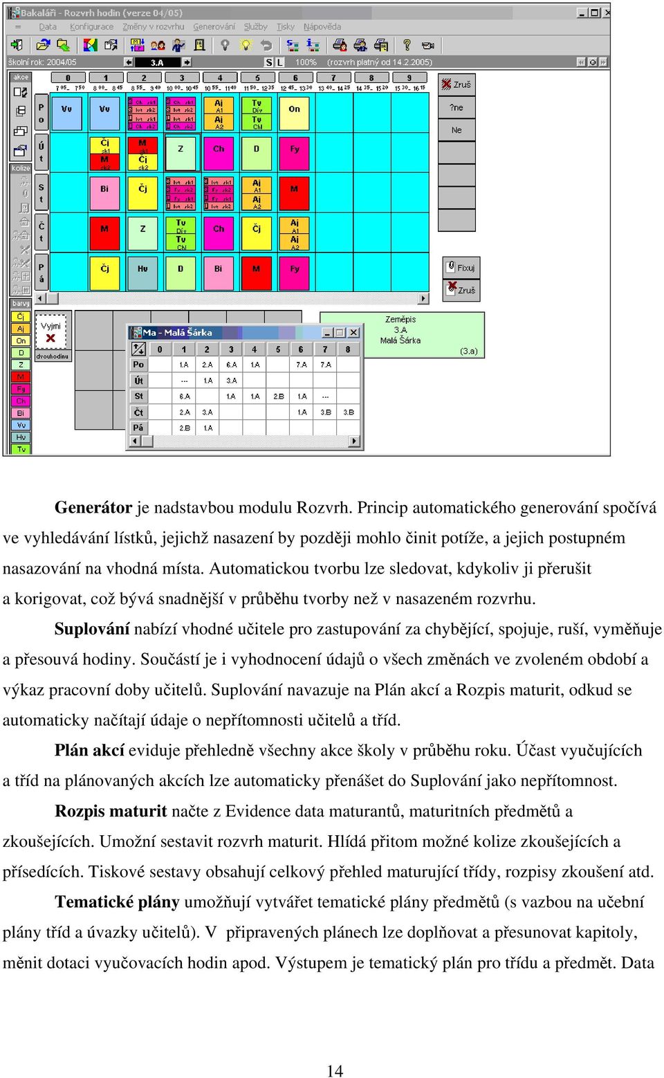 Suplování nabízí vhodné učitele pro zastupování za chybějící, spojuje, ruší, vyměňuje a přesouvá hodiny.