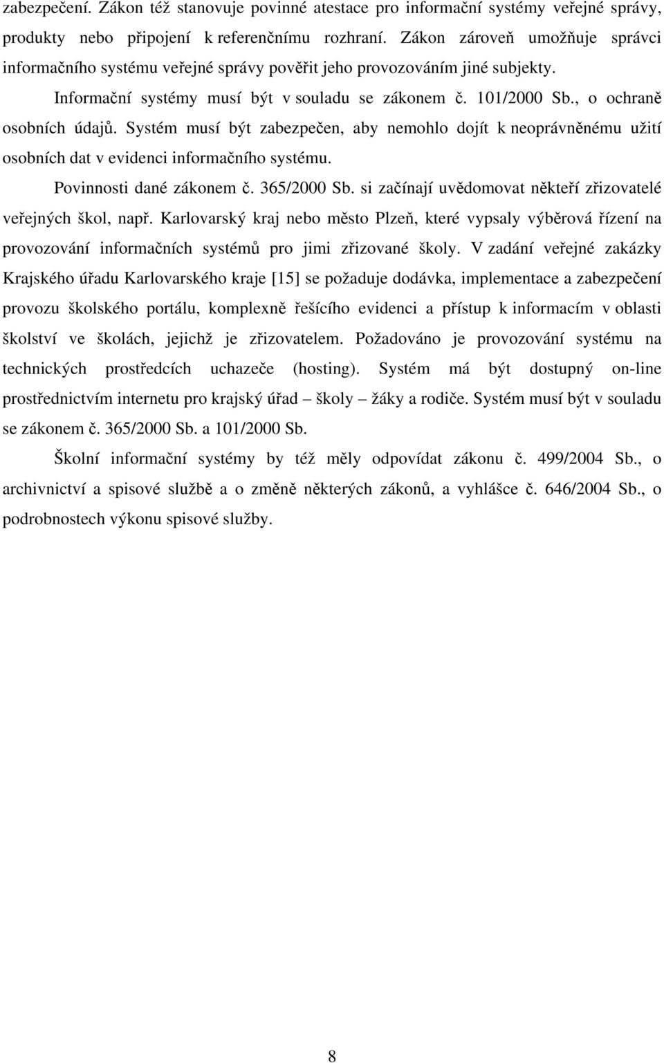 Systém musí být zabezpečen, aby nemohlo dojít k neoprávněnému užití osobních dat v evidenci informačního systému. Povinnosti dané zákonem č. 365/2000 Sb.