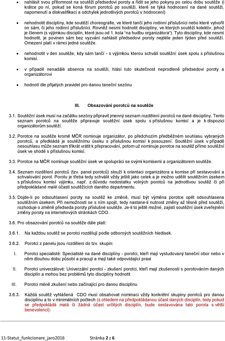 rodinní příslušníci. Rovněž nesmí hodnotit disciplíny, ve kterých soutěží kolektiv, jehož je členem (s výjimkou disciplín, které jsou od 1. kola na hudbu organizátora ).