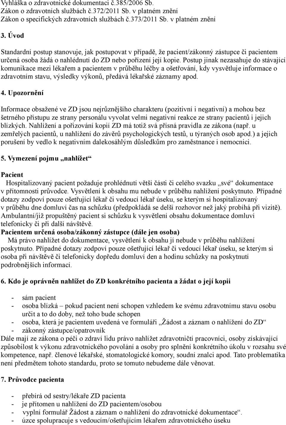 Postup jinak nezasahuje do stávající komunikace mezi lékařem a pacientem v průběhu léčby a ošetřování, kdy vysvětluje informace o zdravotním stavu, výsledky výkonů, předává lékařské záznamy apod. 4.