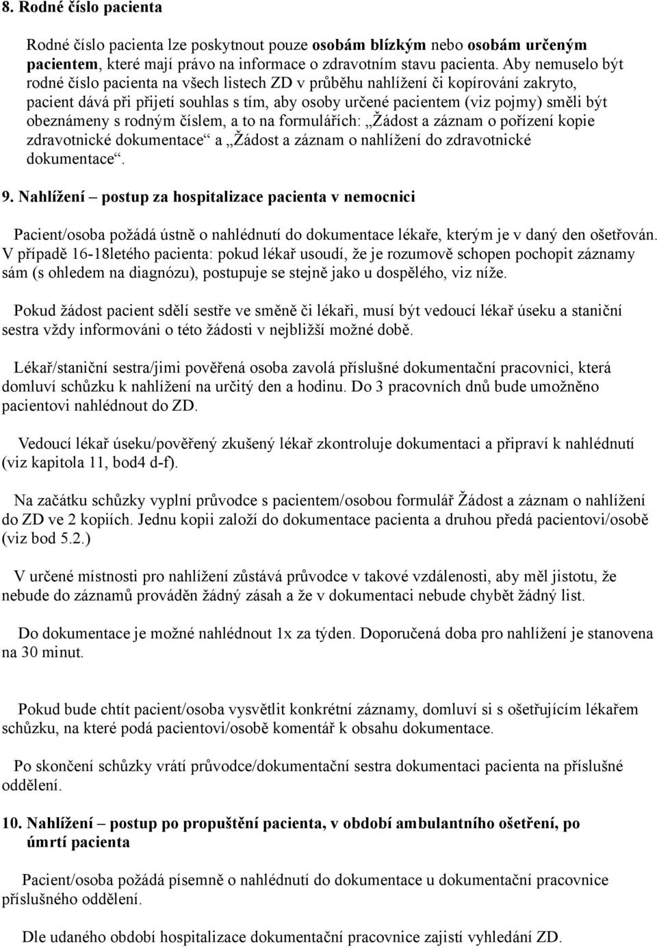 obeznámeny s rodným číslem, a to na formulářích: Žádost a záznam o pořízení kopie zdravotnické dokumentace a Žádost a záznam o nahlížení do zdravotnické dokumentace. 9.