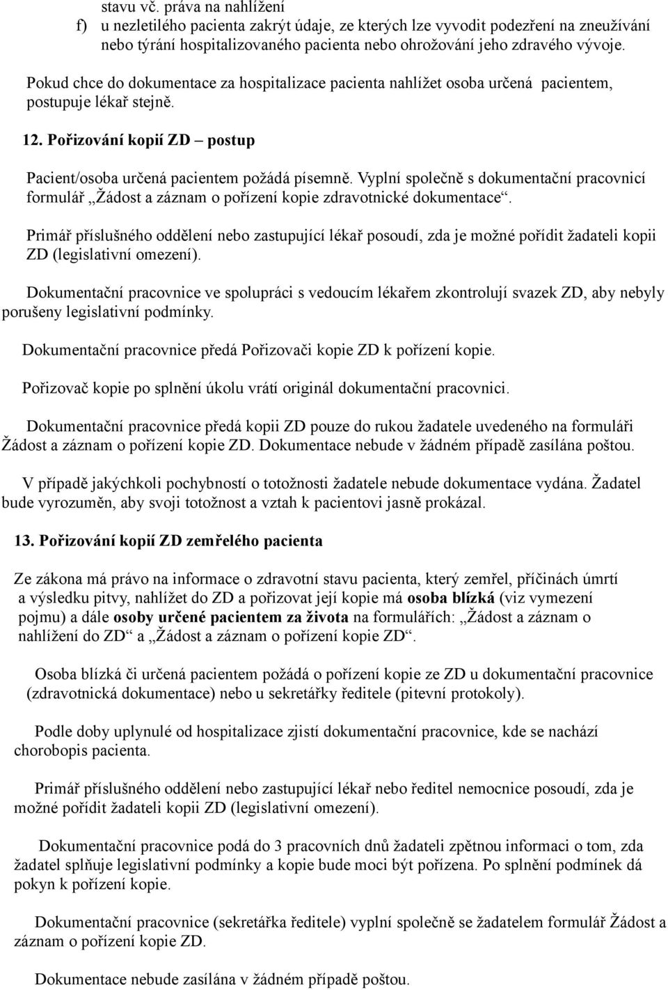 Vyplní společně s dokumentační pracovnicí formulář Žádost a záznam o pořízení kopie zdravotnické dokumentace.