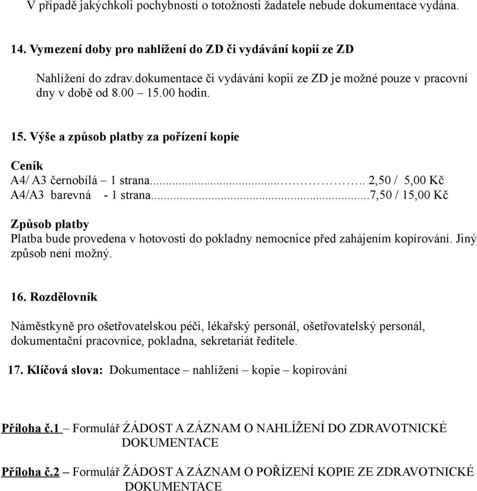 ..... 2,50 / 5,00 Kč A4/A3 barevná - 1 strana...7,50 / 15,00 Kč Způsob platby Platba bude provedena v hotovosti do pokladny nemocnice před zahájením kopírování. Jiný způsob není možný. 16.