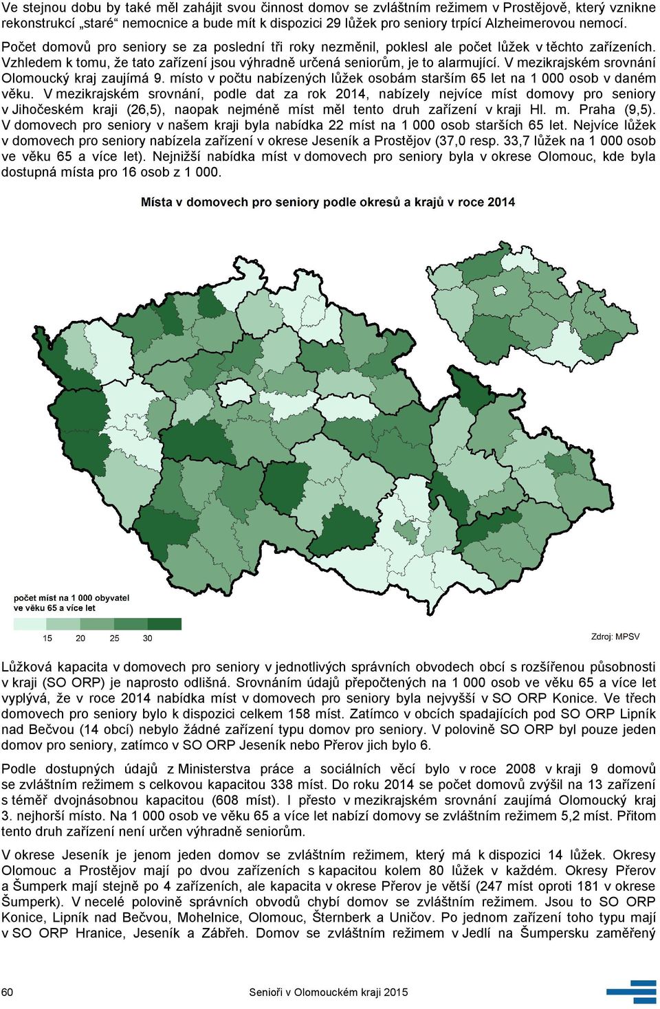 V mezikrajském srovnání Olomoucký kraj zaujímá 9. místo v počtu nabízených lůžek osobám starším 65 let na 1 osob v daném věku.