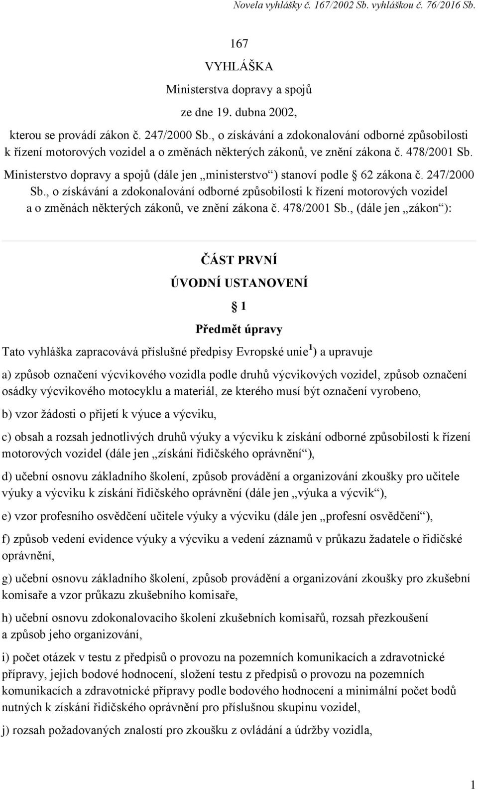 Ministerstvo dopravy a spojů (dále jen ministerstvo ) stanoví podle 62 zákona č. 247/2000 Sb.