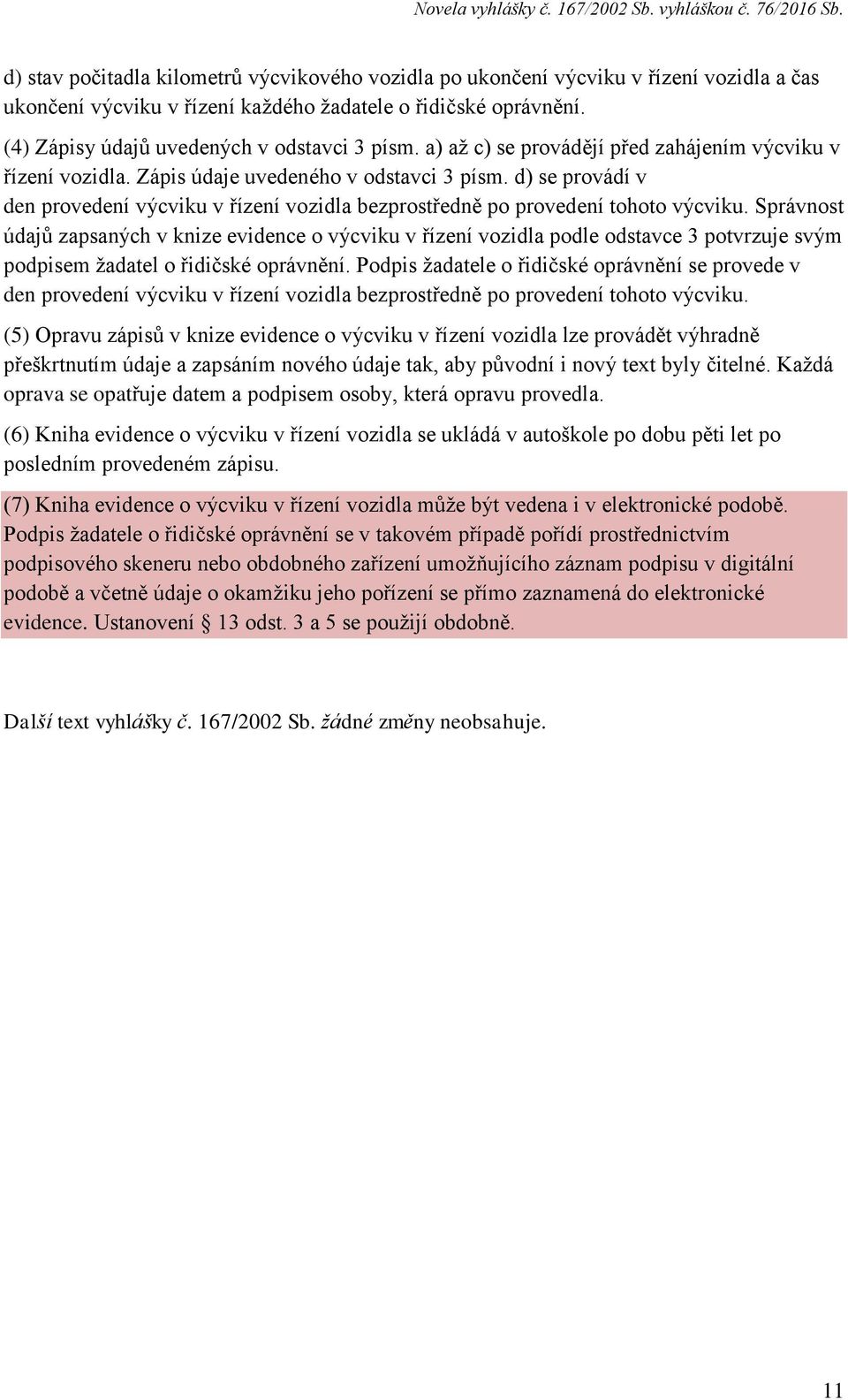 d) se provádí v den provedení výcviku v řízení vozidla bezprostředně po provedení tohoto výcviku.