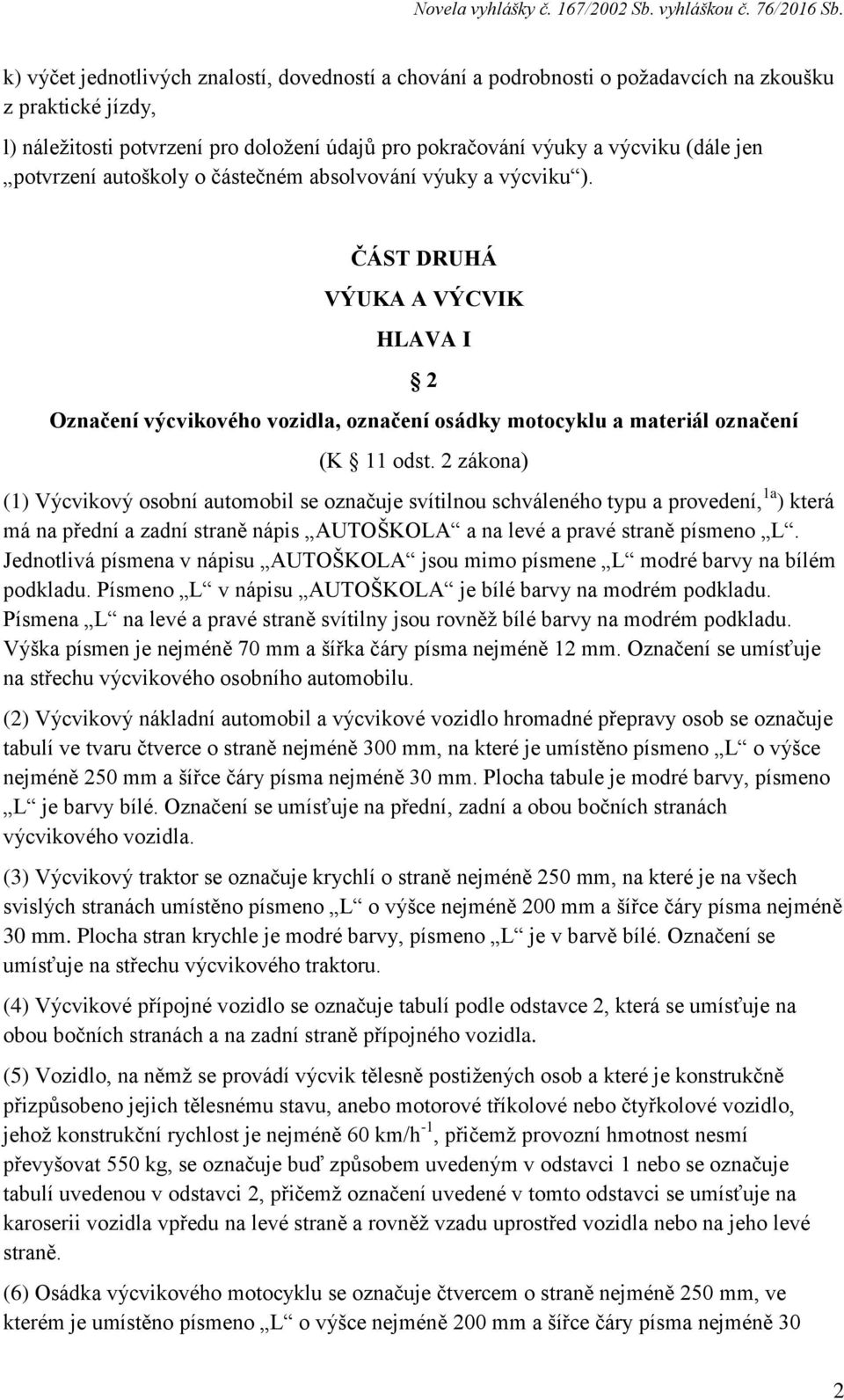 2 zákona) (1) Výcvikový osobní automobil se označuje svítilnou schváleného typu a provedení, 1a ) která má na přední a zadní straně nápis AUTOŠKOLA a na levé a pravé straně písmeno L.