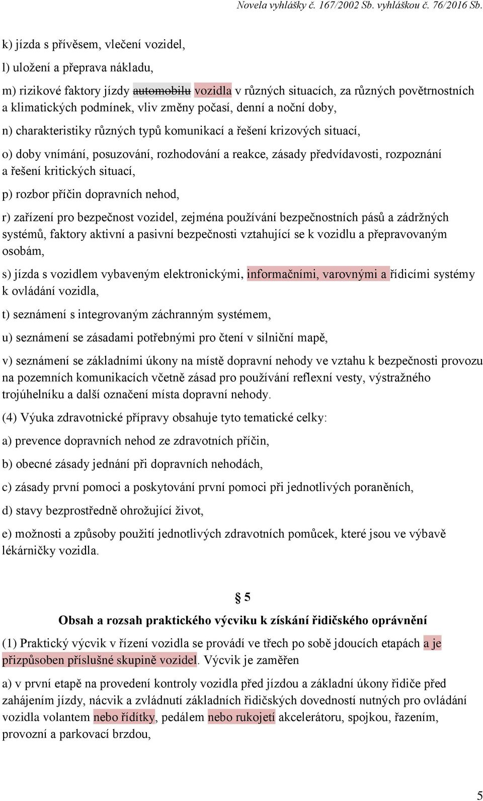 kritických situací, p) rozbor příčin dopravních nehod, r) zařízení pro bezpečnost vozidel, zejména používání bezpečnostních pásů a zádržných systémů, faktory aktivní a pasivní bezpečnosti vztahující