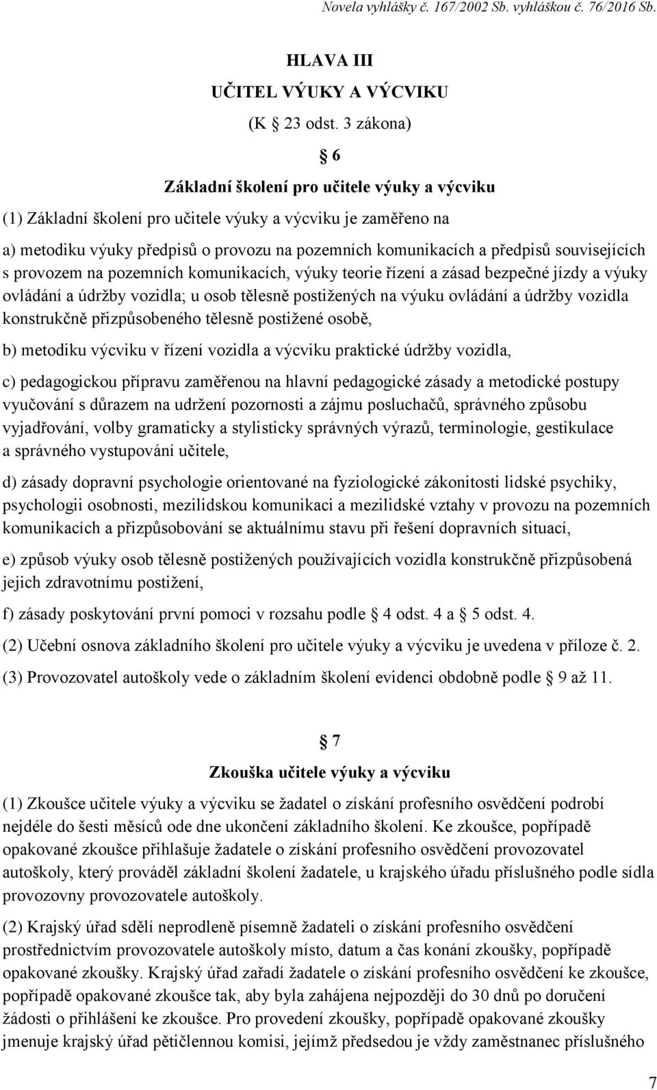 souvisejících s provozem na pozemních komunikacích, výuky teorie řízení a zásad bezpečné jízdy a výuky ovládání a údržby vozidla; u osob tělesně postižených na výuku ovládání a údržby vozidla