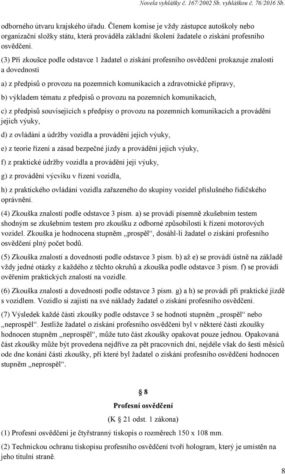 předpisů o provozu na pozemních komunikacích, c) z předpisů souvisejících s předpisy o provozu na pozemních komunikacích a provádění jejich výuky, d) z ovládání a údržby vozidla a provádění jejich