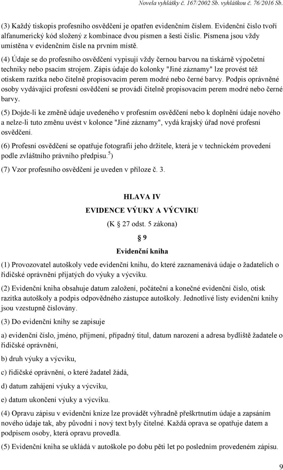 Zápis údaje do kolonky "Jiné záznamy" lze provést též otiskem razítka nebo čitelně propisovacím perem modré nebo černé barvy.