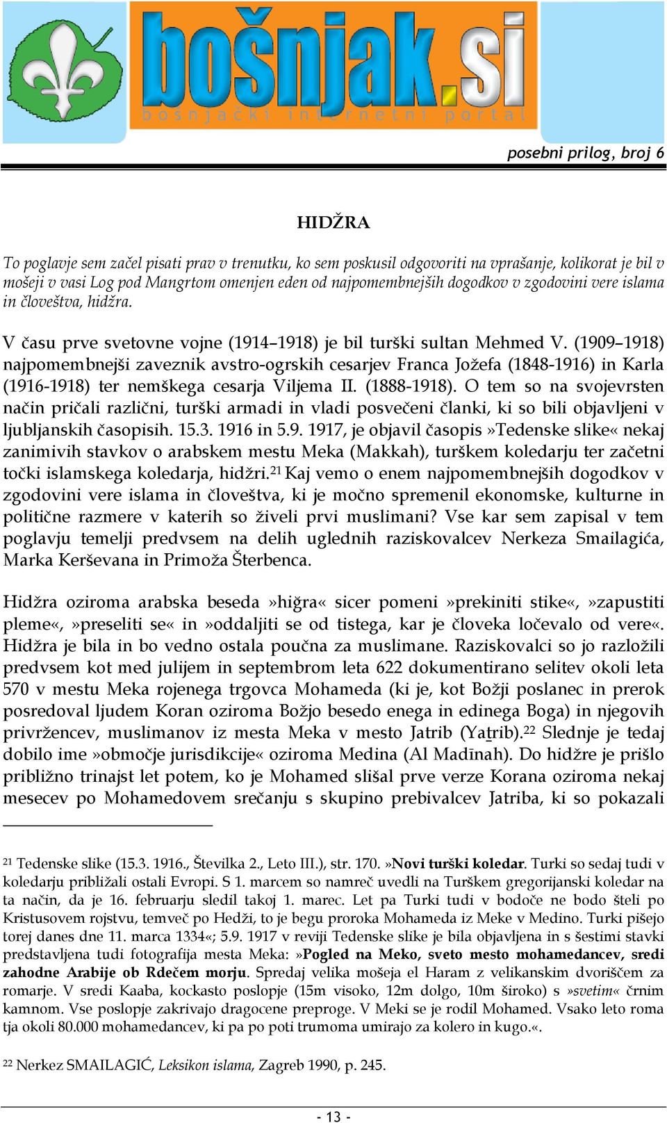 (1909 1918) najpomembnejši zaveznik avstro-ogrskih cesarjev Franca Jožefa (1848-1916) in Karla (1916-1918) ter nemškega cesarja Viljema II. (1888-1918).