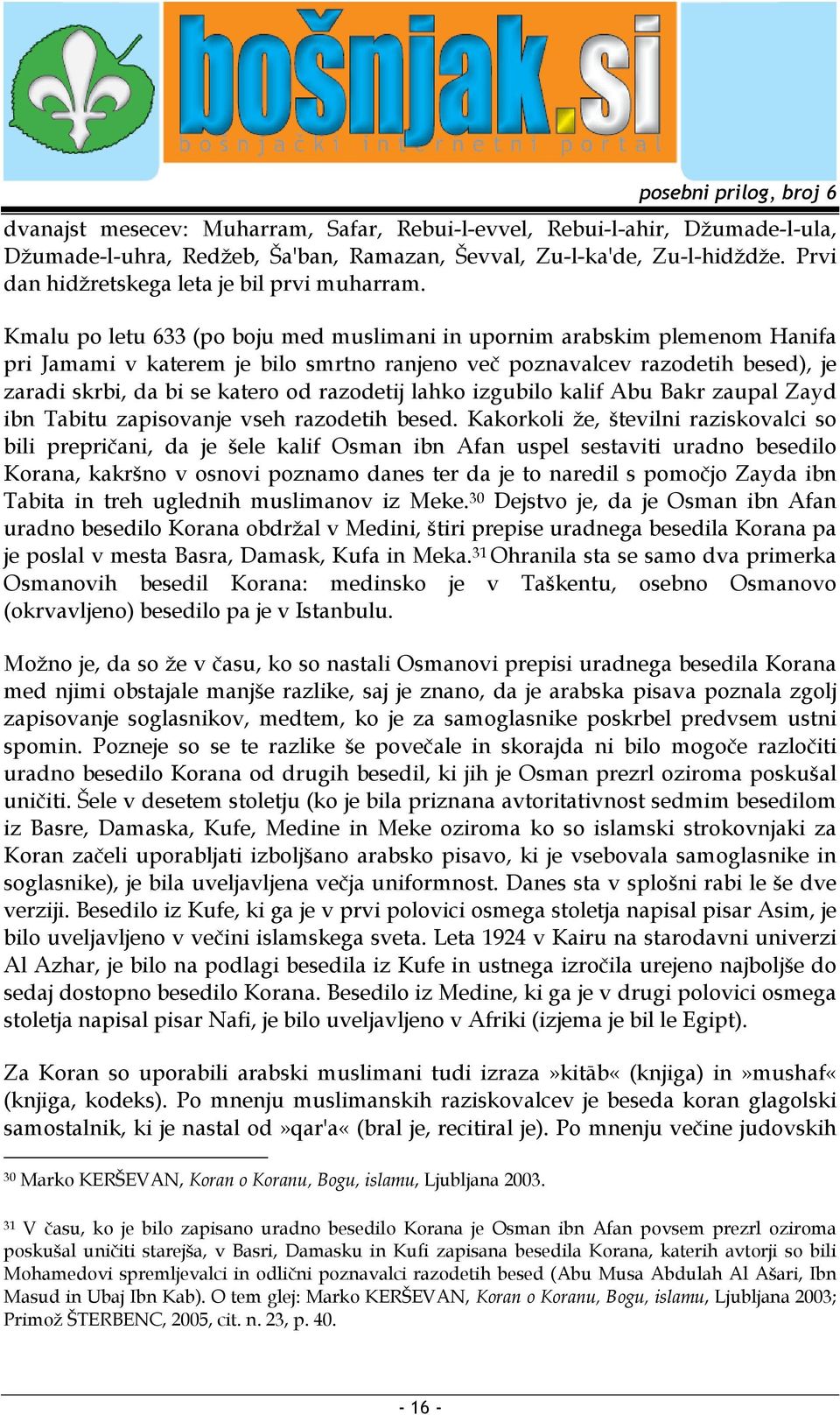 Kmalu po letu 633 (po boju med muslimani in upornim arabskim plemenom Hanifa pri Jamami v katerem je bilo smrtno ranjeno več poznavalcev razodetih besed), je zaradi skrbi, da bi se katero od