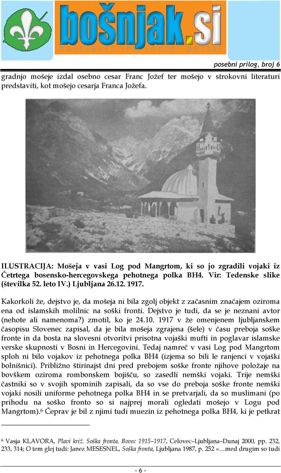 Kakorkoli že, dejstvo je, da mošeja ni bila zgolj objekt z začasnim značajem oziroma ena od islamskih molilnic na soški fronti. Dejstvo je tudi, da se je neznani avtor (nehote ali namenoma?