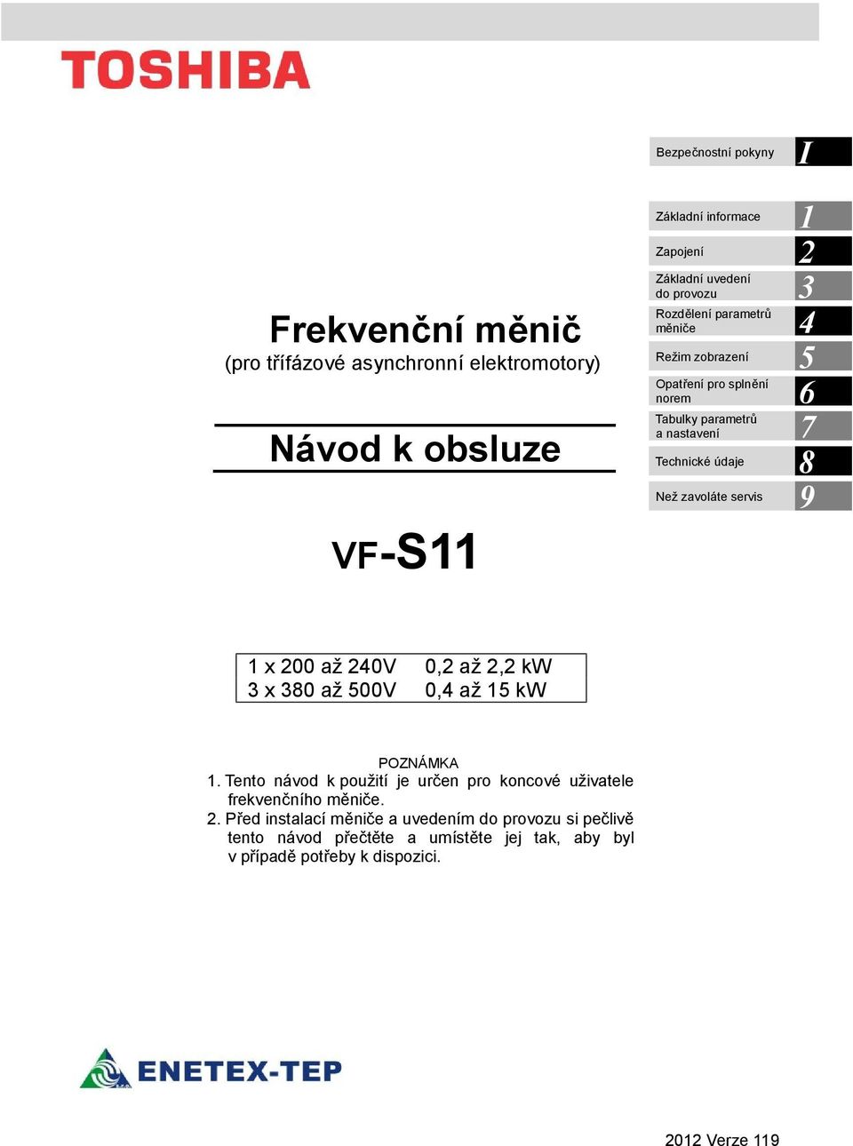 4 5 6 7 8 9 1 x 200 až 240V 0,2 až 2,2 kw 3 x 380 až 500V 0,4 až 15 kw POZNÁMKA 1.