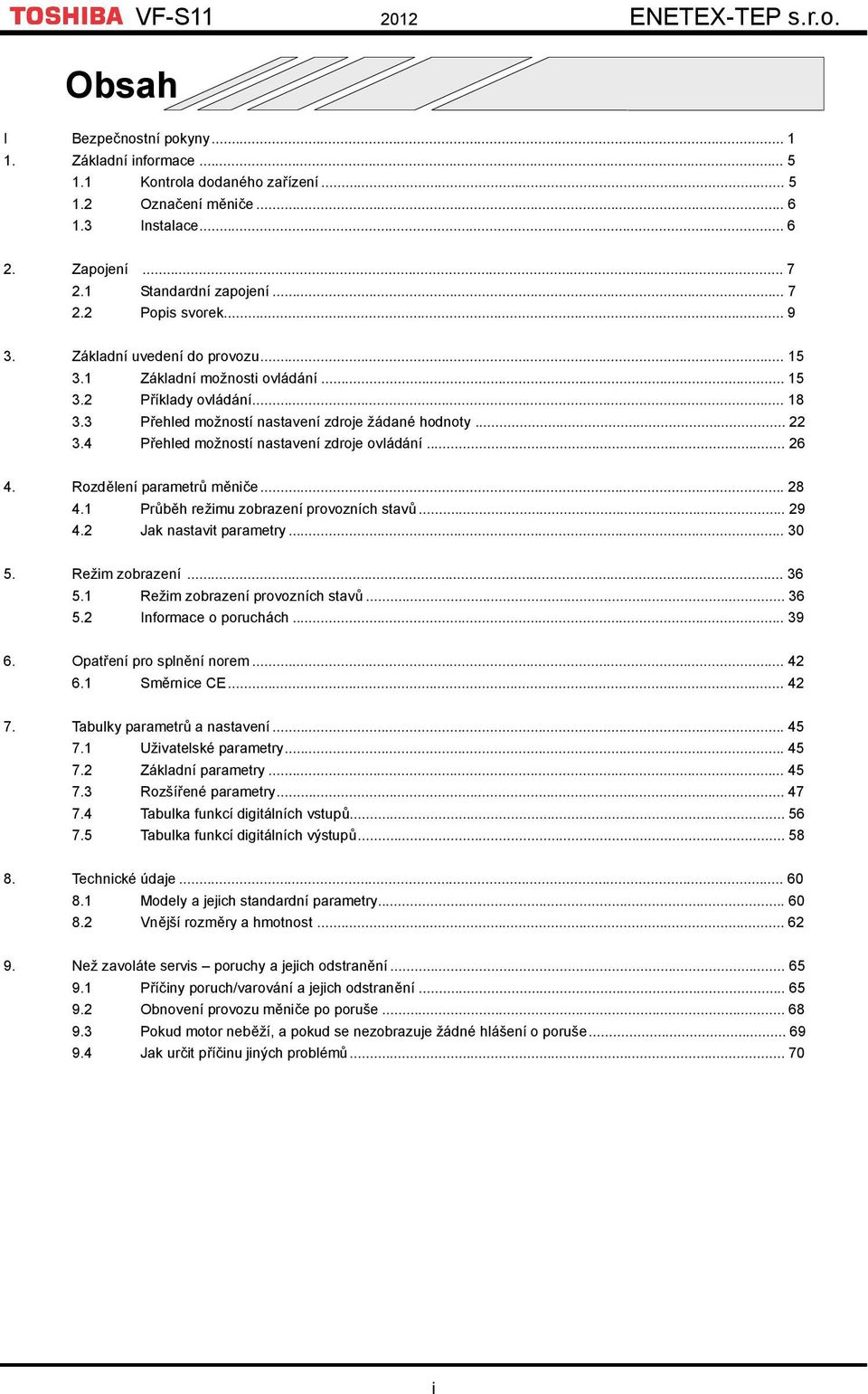 3 Přehled možností nastavení zdroje žádané hodnoty... 22 3.4 Přehled možností nastavení zdroje ovládání... 26 4. Rozdělení parametrů měniče... 28 4.1 Průběh režimu zobrazení provozních stavů... 29 4.