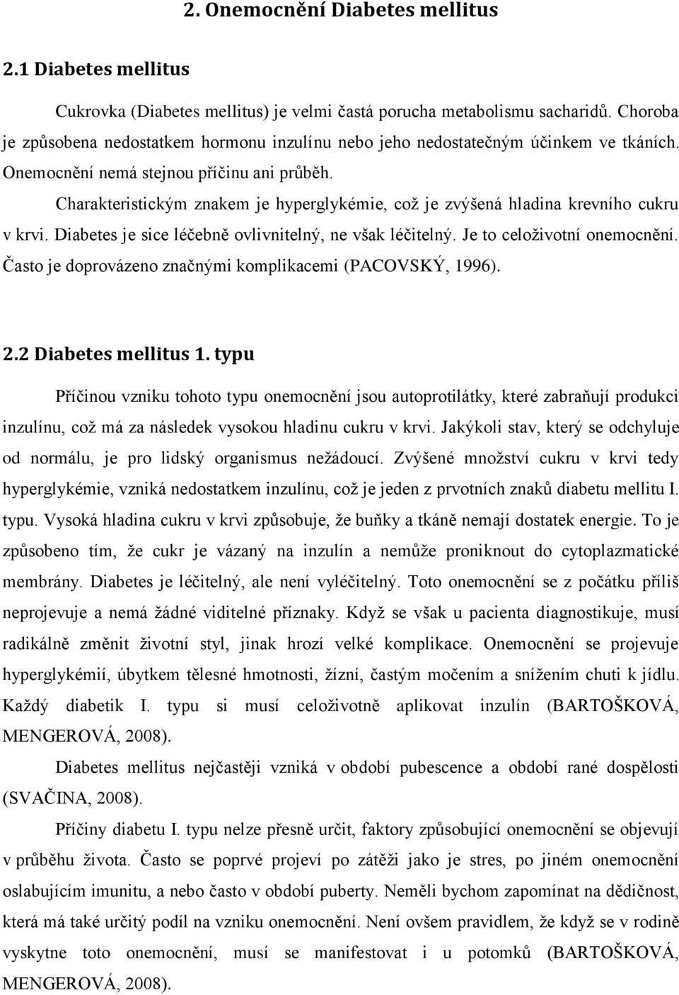 Charakteristickým znakem je hyperglykémie, což je zvýšená hladina krevního cukru v krvi. Diabetes je sice léčebně ovlivnitelný, ne však léčitelný. Je to celoživotní onemocnění.