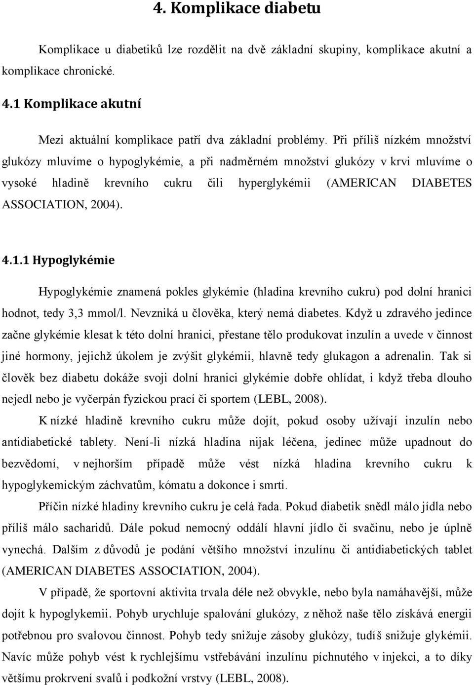 1.1 Hypoglykémie Hypoglykémie znamená pokles glykémie (hladina krevního cukru) pod dolní hranici hodnot, tedy 3,3 mmol/l. Nevzniká u člověka, který nemá diabetes.