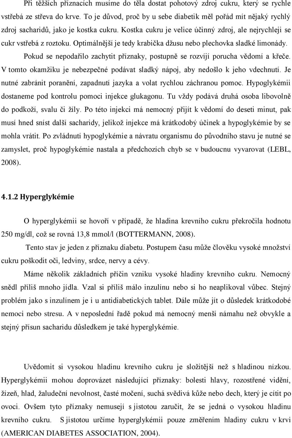 Optimálnější je tedy krabička džusu nebo plechovka sladké limonády. Pokud se nepodařilo zachytit příznaky, postupně se rozvíjí porucha vědomí a křeče.