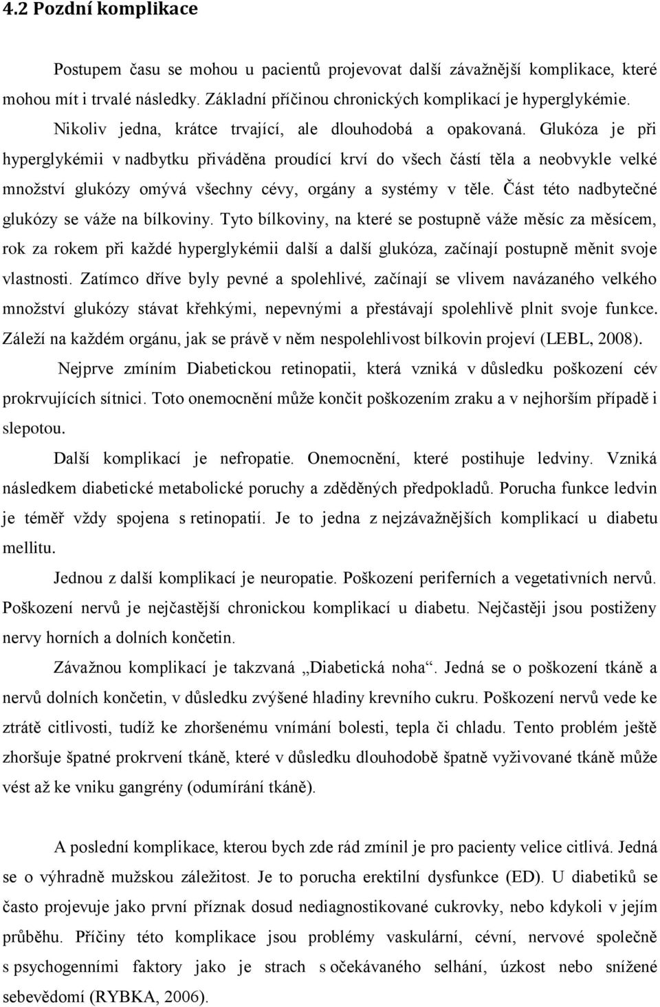 Glukóza je při hyperglykémii v nadbytku přiváděna proudící krví do všech částí těla a neobvykle velké množství glukózy omývá všechny cévy, orgány a systémy v těle.