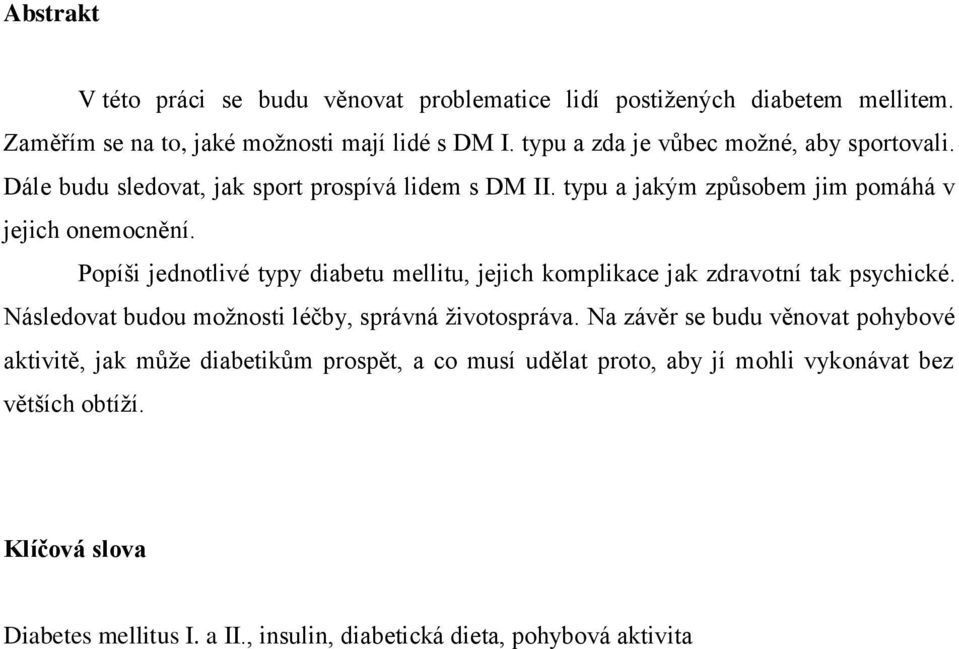 Popíši jednotlivé typy diabetu mellitu, jejich komplikace jak zdravotní tak psychické. Následovat budou možnosti léčby, správná životospráva.