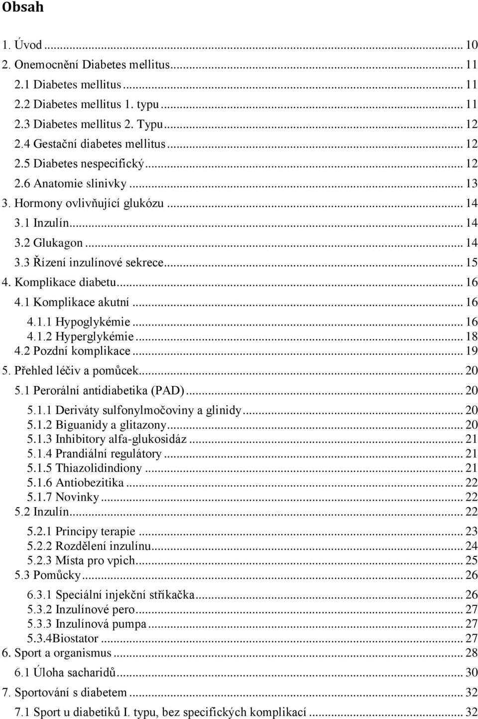 .. 16 4.1.2 Hyperglykémie... 18 4.2 Pozdní komplikace... 19 5. Přehled léčiv a pomůcek... 20 5.1 Perorální antidiabetika (PAD)... 20 5.1.1 Deriváty sulfonylmočoviny a glinidy... 20 5.1.2 Biguanidy a glitazony.