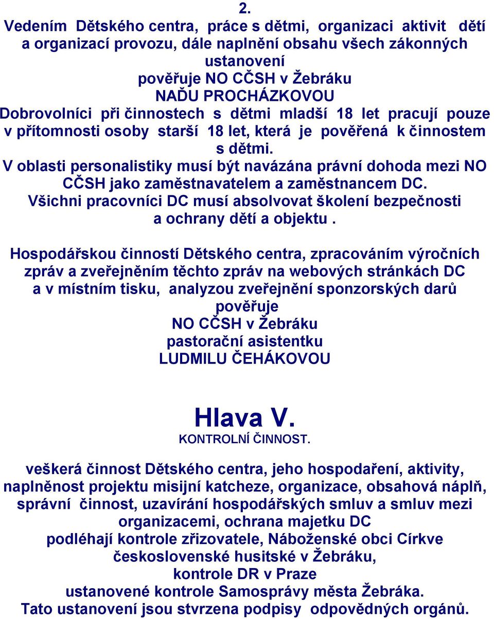 V oblasti personalistiky musí být navázána právní dohoda mezi NO CČSH jako zaměstnavatelem a zaměstnancem DC. Všichni pracovníci DC musí absolvovat školení bezpečnosti a ochrany dětí a objektu.