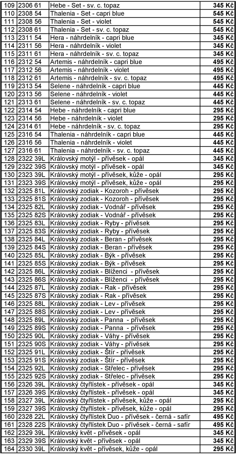 pri blue 495 Kč 117 2312 56 Artemis - náhrdelník - violet 495 Kč 118 2312 61 Artemis - náhrdelník - sv. c.