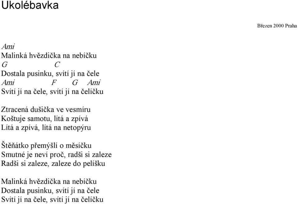 zpívá, lítá na netopýru Štěňátko přemýšlí o měsíčku Smutné je neví proč, radši si zaleze Radši si zaleze,