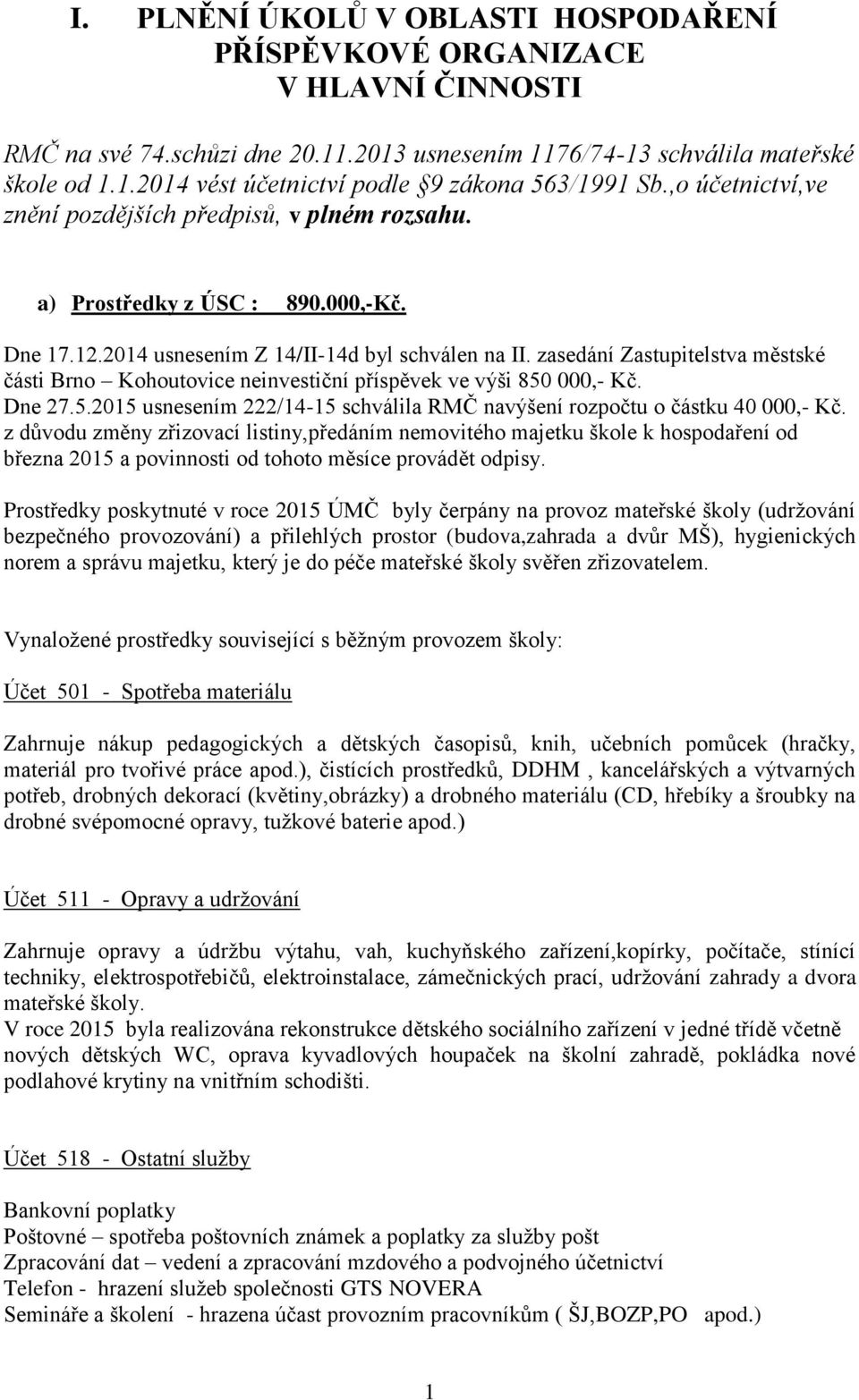 zasedání Zastupitelstva městské části Brno Kohoutovice neinvestiční příspěvek ve výši 850 000,- Kč. Dne 27.5.2015 usnesením 222/14-15 schválila RMČ navýšení rozpočtu o částku 40 000,- Kč.
