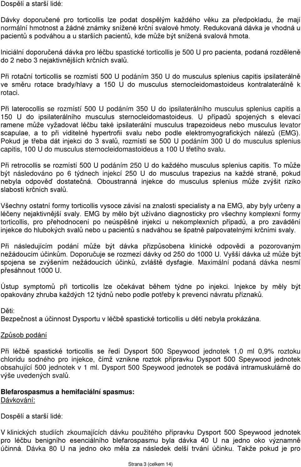 Iniciální doporučená dávka pro léčbu spastické torticollis je 500 U pro pacienta, podaná rozděleně do 2 nebo 3 nejaktivnějších krčních svalů.