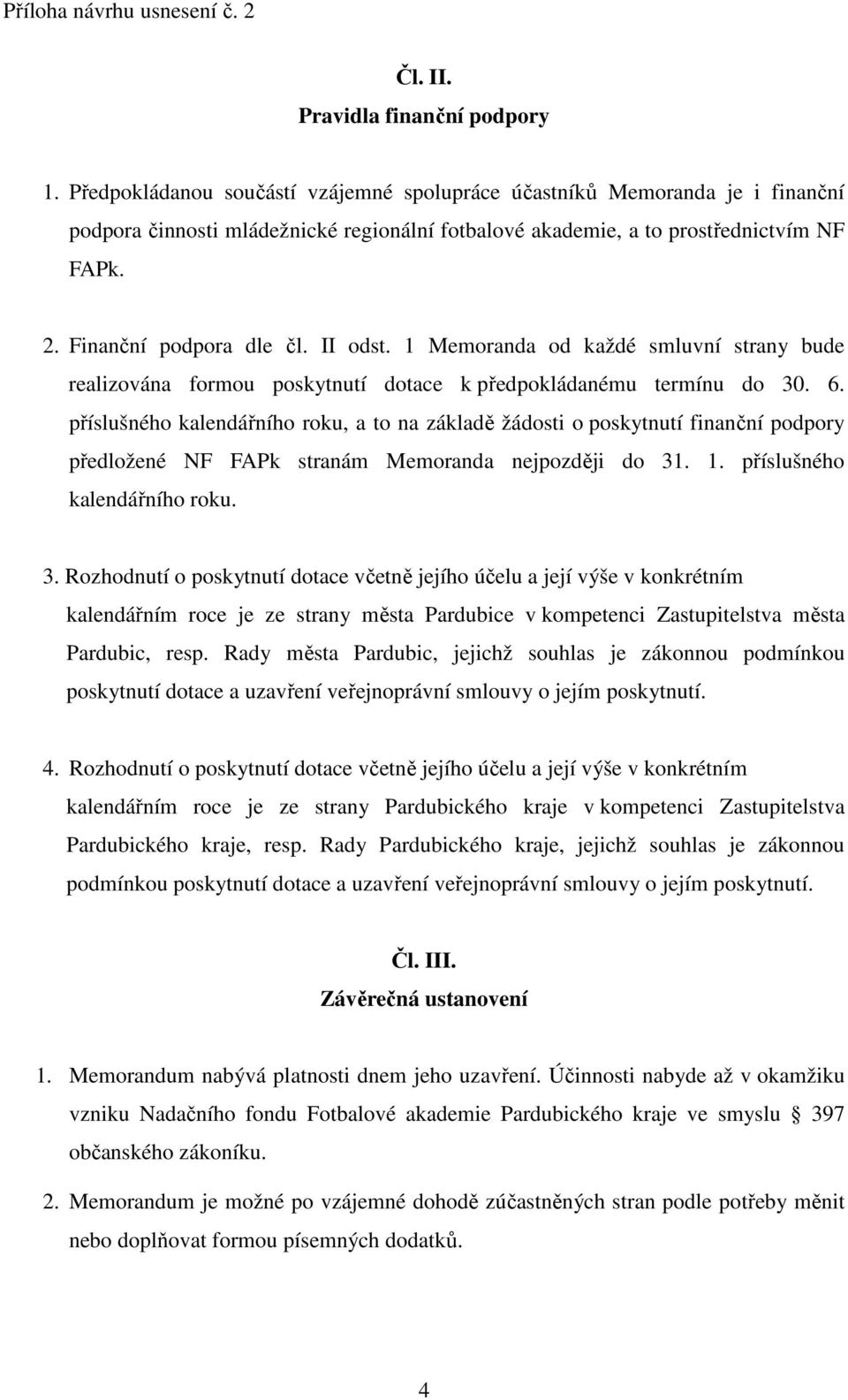 II odst. 1 Memoranda od každé smluvní strany bude realizována formou poskytnutí dotace k předpokládanému termínu do 30. 6.