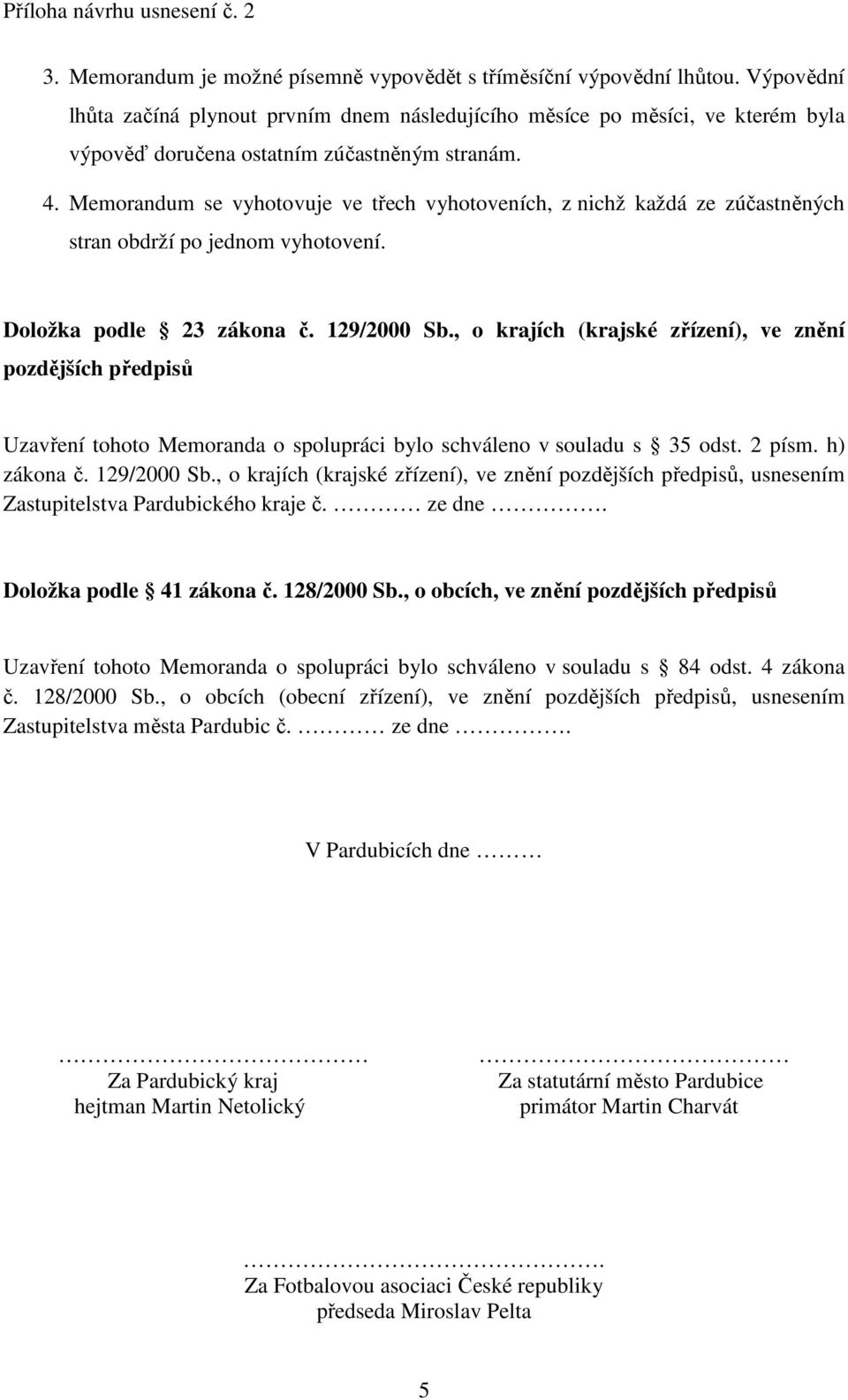 Memorandum se vyhotovuje ve třech vyhotoveních, z nichž každá ze zúčastněných stran obdrží po jednom vyhotovení. Doložka podle 23 zákona č. 129/2000 Sb.