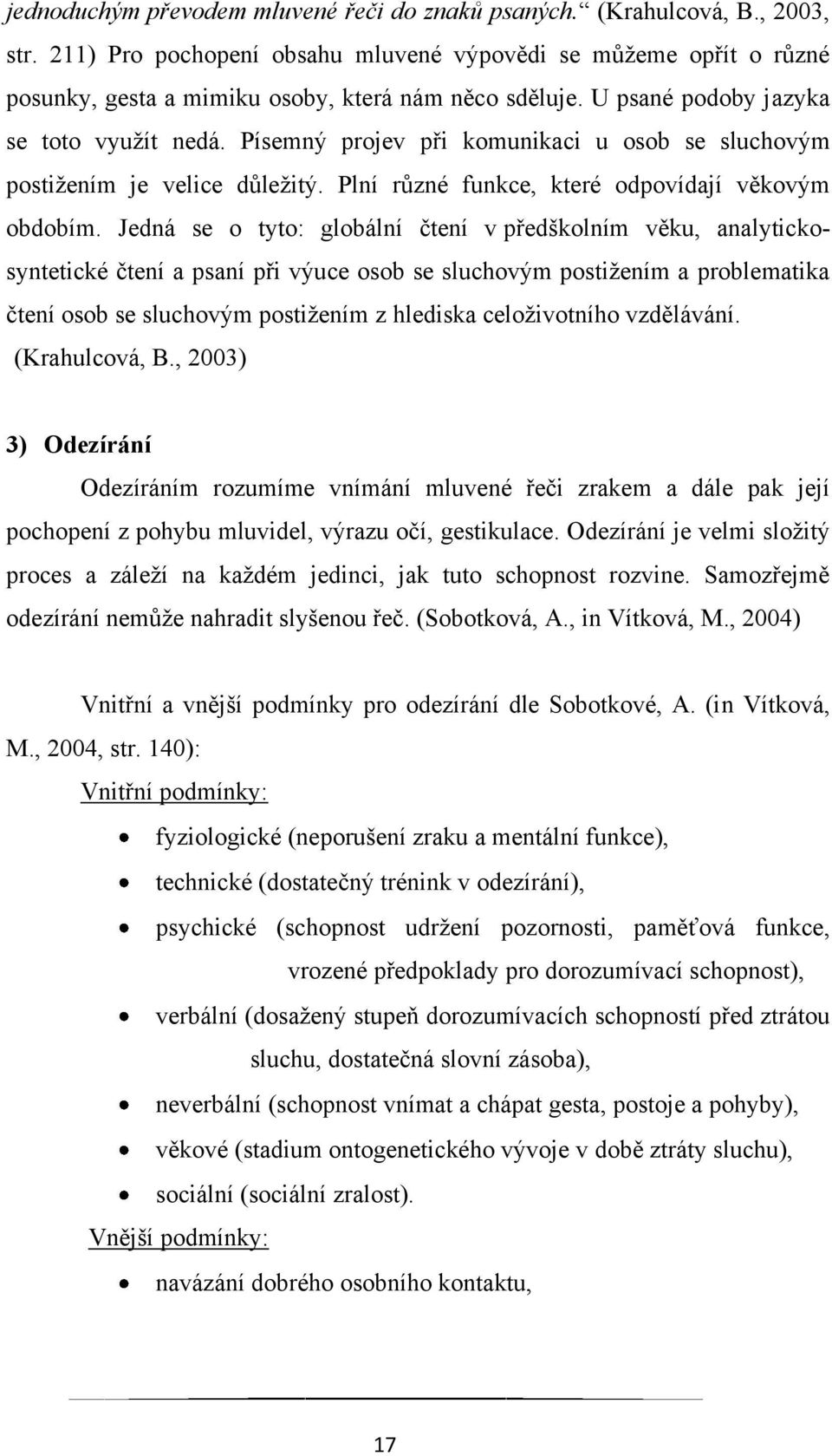 Písemný projev při komunikaci u osob se sluchovým postiţením je velice důleţitý. Plní různé funkce, které odpovídají věkovým obdobím.