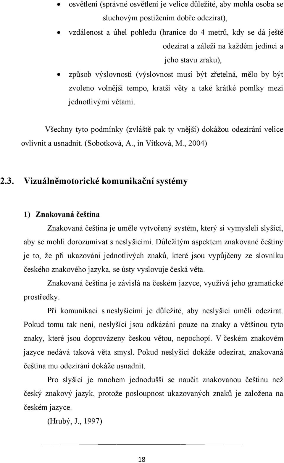 Všechny tyto podmínky (zvláště pak ty vnější) dokáţou odezírání velice ovlivnit a usnadnit. (Sobotková, A., in Vítková, M., 2004) 2.3.