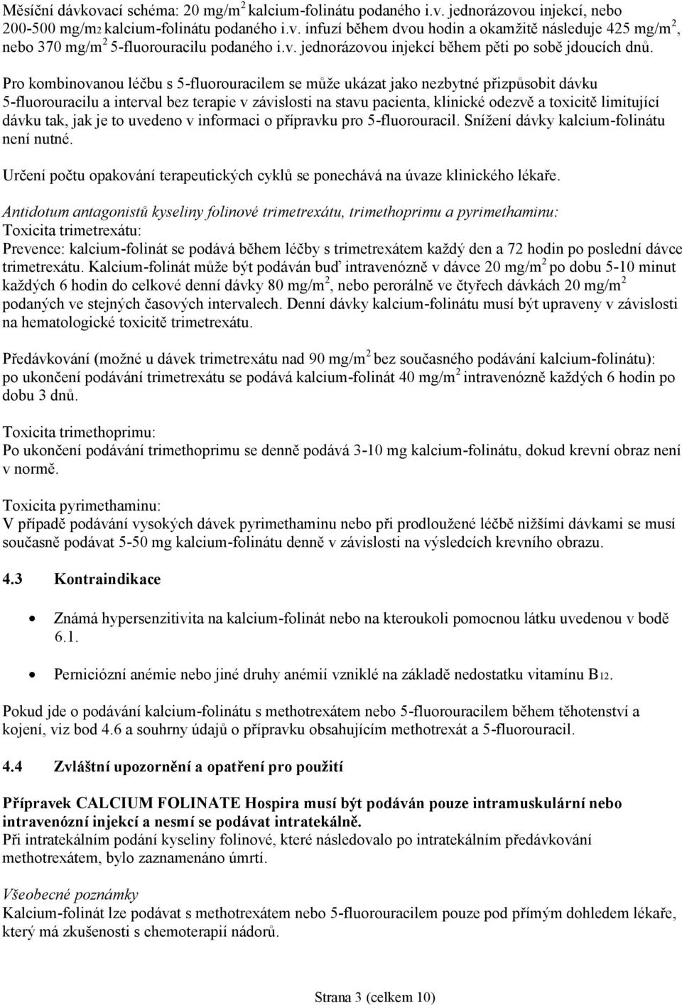 Pro kombinovanou léčbu s 5-fluorouracilem se může ukázat jako nezbytné přizpůsobit dávku 5-fluorouracilu a interval bez terapie v závislosti na stavu pacienta, klinické odezvě a toxicitě limitující