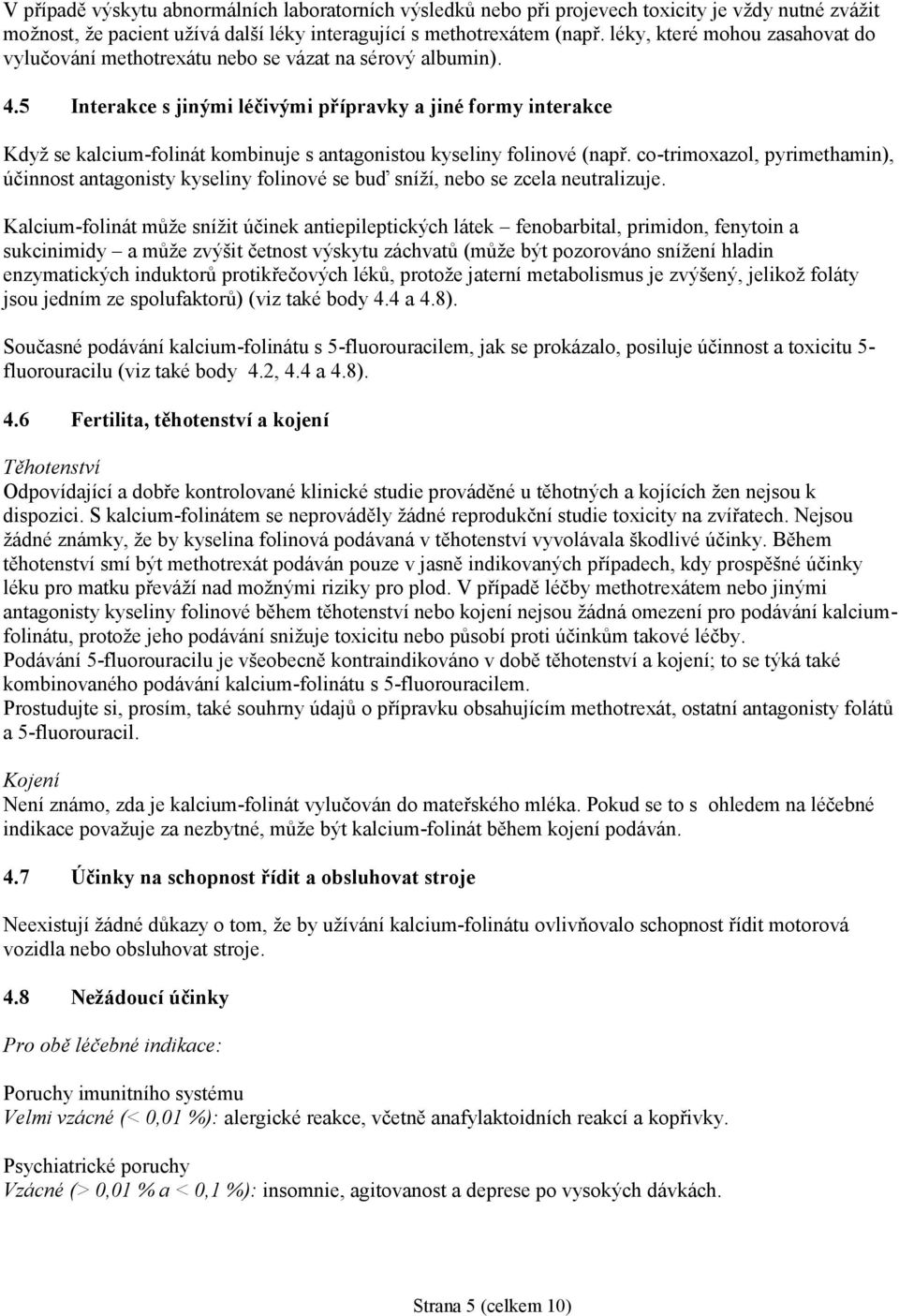 5 Interakce s jinými léčivými přípravky a jiné formy interakce Když se kalcium-folinát kombinuje s antagonistou kyseliny folinové (např.