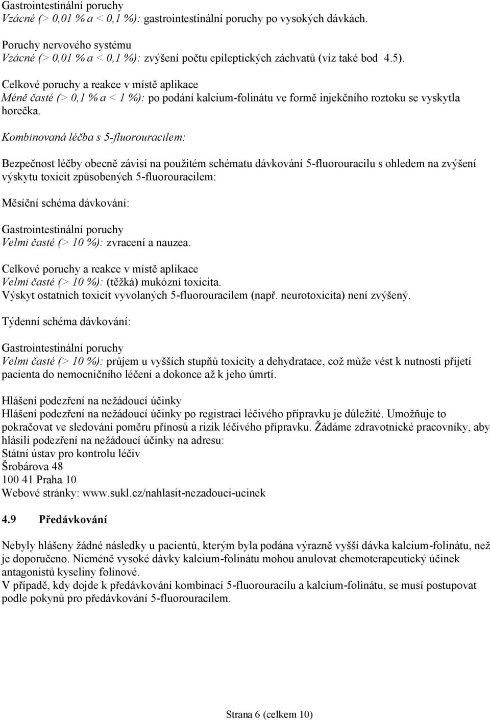 Celkové poruchy a reakce v místě aplikace Méně časté (> 0,1 % a < 1 %): po podání kalcium-folinátu ve formě injekčního roztoku se vyskytla horečka.