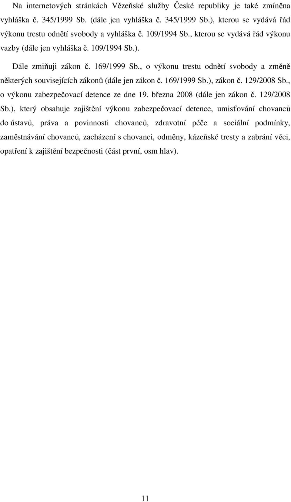 , o výkonu trestu odnětí svobody a změně některých souvisejících zákonů (dále jen zákon č. 169/1999 Sb.), zákon č. 129/2008 Sb., o výkonu zabezpečovací detence ze dne 19.