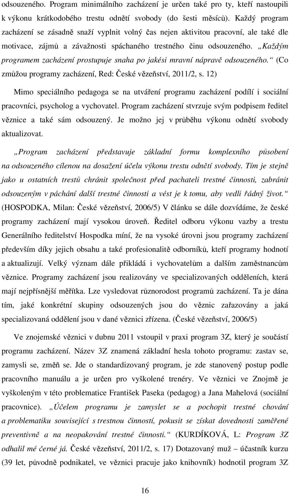 Každým programem zacházení prostupuje snaha po jakési mravní nápravě odsouzeného. (Co zmůžou programy zacházení, Red: České vězeňství, 2011/2, s.