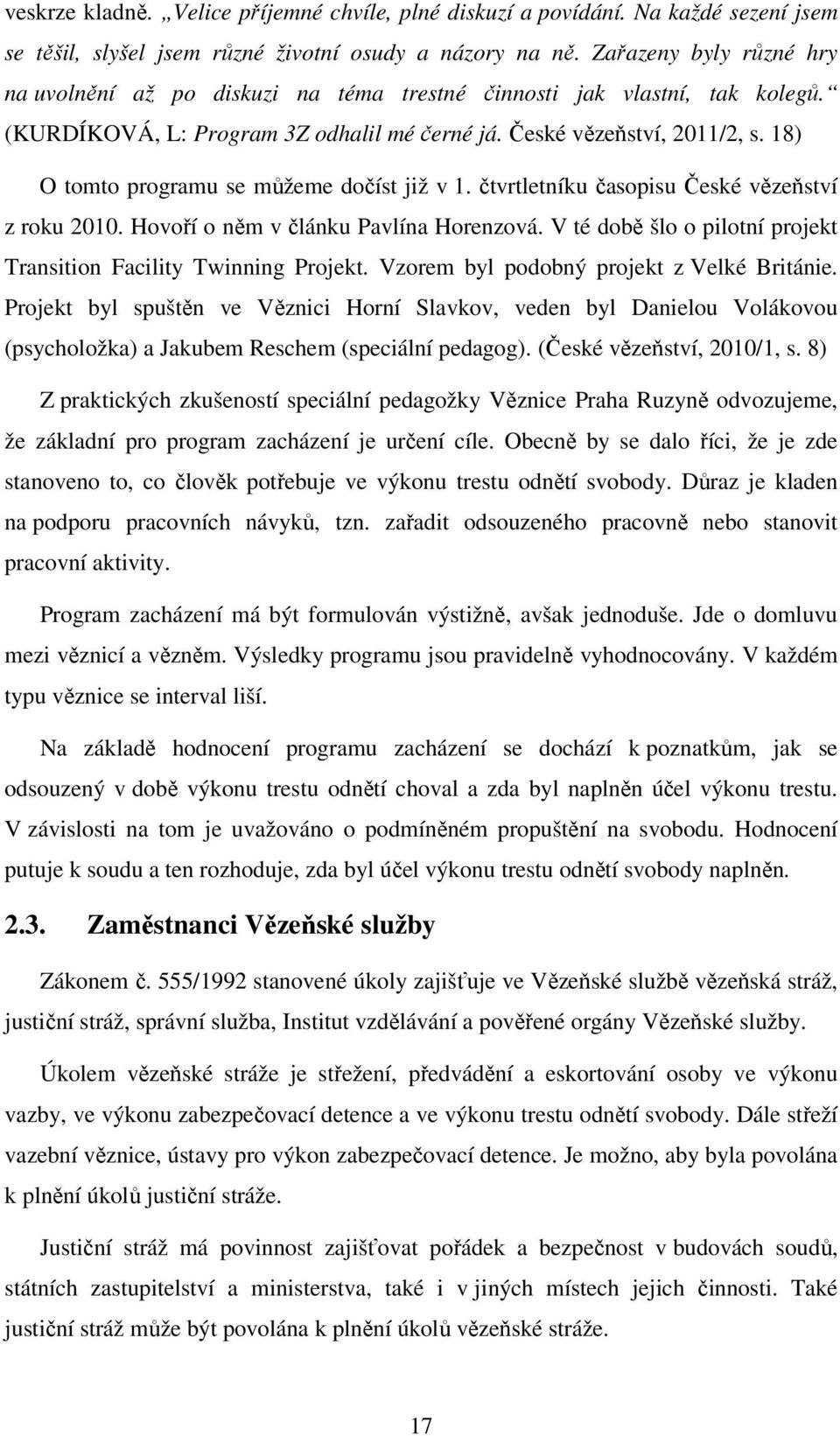 18) O tomto programu se můžeme dočíst již v 1. čtvrtletníku časopisu České vězeňství z roku 2010. Hovoří o něm v článku Pavlína Horenzová.