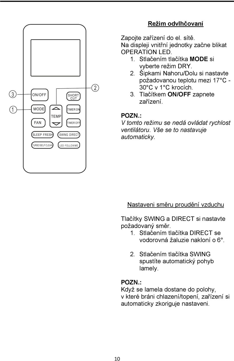 : V tomto režimu se nedá ovládat rychlost ventilátoru. Vše se to nastavuje automaticky. Nastaveni směru proudění vzduchu Tlačítky SWING a DIRECT si nastavte požadovaný směr. 1.