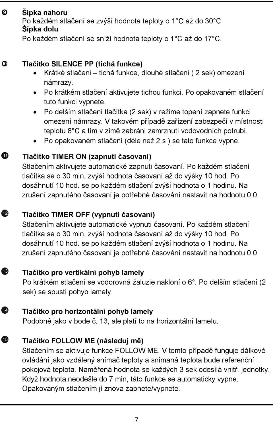 Po delším stlačení tlačítka (2 sek) v režime topení zapnete funkci omezení námrazy. V takovém případě zařízení zabezpečí v místnosti teplotu 8 C a tím v zimě zabráni zamrznuti vodovodních potrubí.