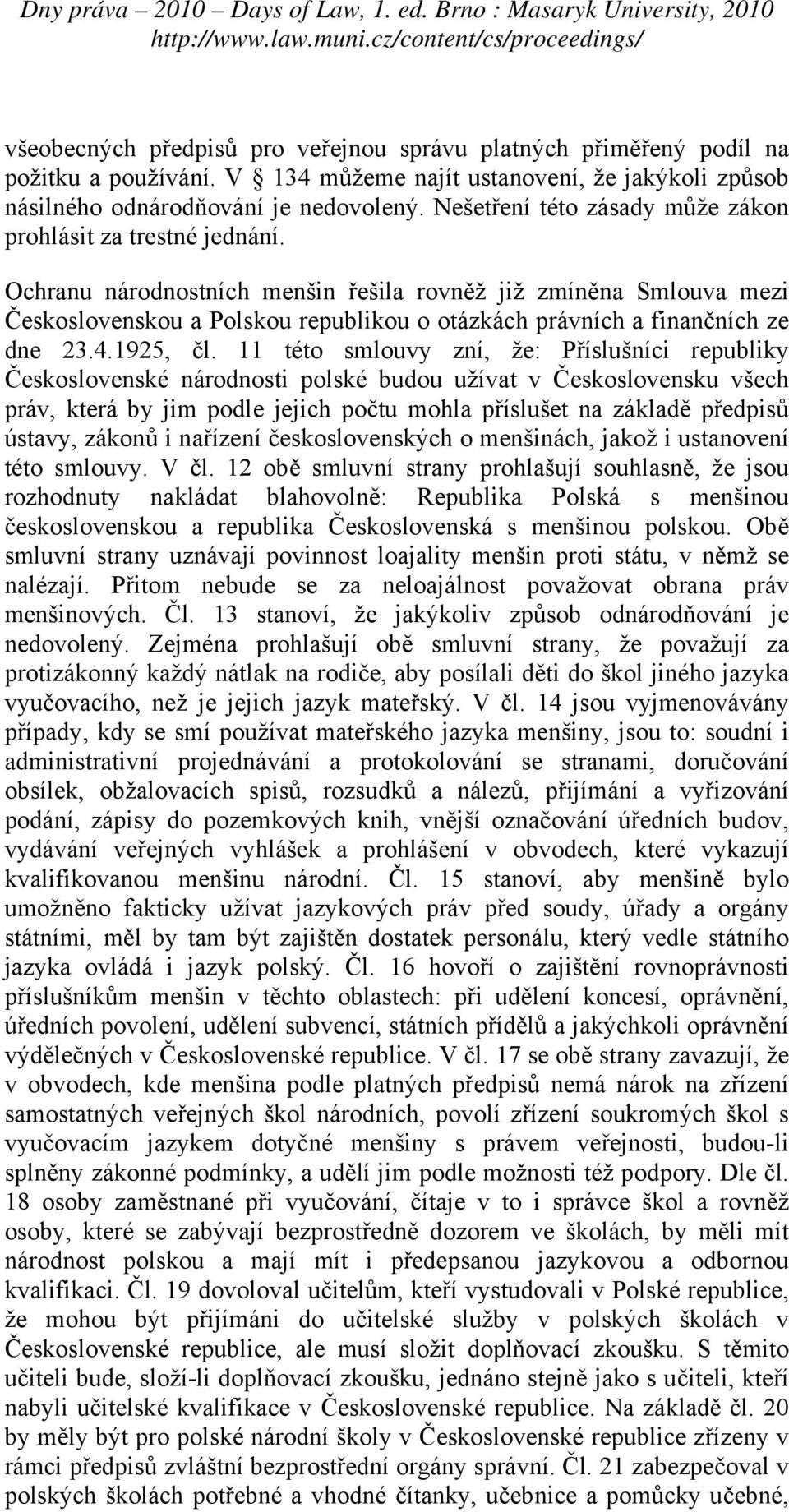 Ochranu národnostních menšin řešila rovněž již zmíněna Smlouva mezi Československou a Polskou republikou o otázkách právních a finančních ze dne 23.4.1925, čl.