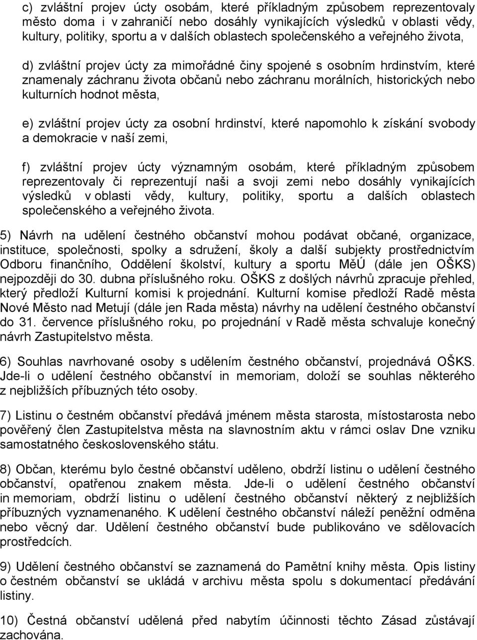 hodnot města, e) zvláštní projev úcty za osobní hrdinství, které napomohlo k získání svobody a demokracie v naší zemi, f) zvláštní projev úcty významným osobám, které příkladným způsobem