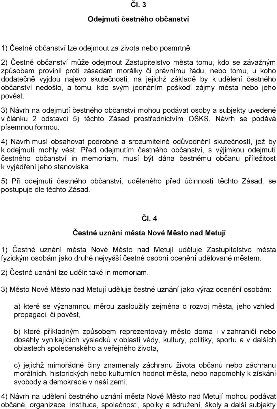 jejichž základě by k udělení čestného občanství nedošlo, a tomu, kdo svým jednáním poškodí zájmy města nebo jeho pověst.