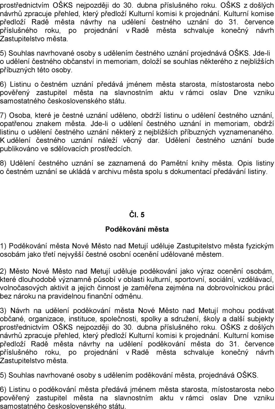 5) Souhlas navrhované osoby s udělením čestného uznání projednává OŠKS. Jde-li o udělení čestného občanství in memoriam, doloží se souhlas některého z nejbližších příbuzných této osoby.