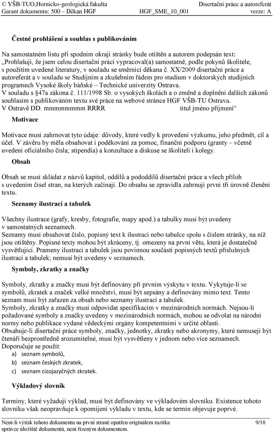 XX/2009 disertační práce a autoreferát a v souladu se Studijním a zkušebním řádem pro studium v doktorských studijních programech Vysoké školy báňské Technické univerzity Ostrava.