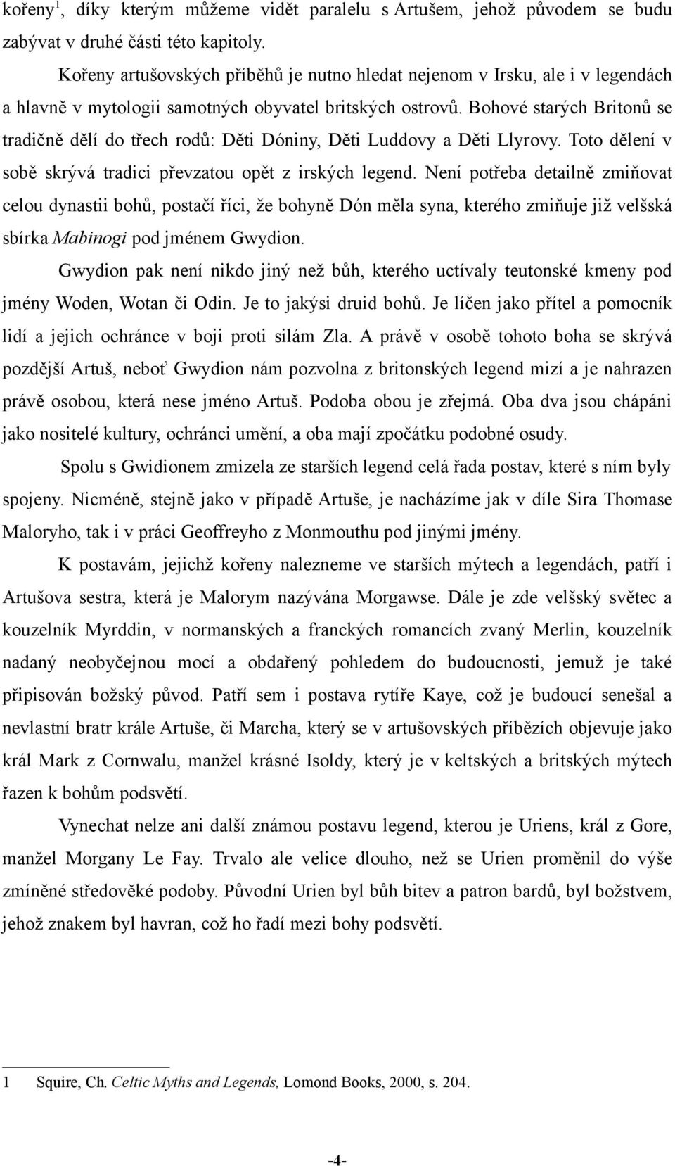 Bohové starých Britonů se tradičně dělí do třech rodů: Děti Dóniny, Děti Luddovy a Děti Llyrovy. Toto dělení v sobě skrývá tradici převzatou opět z irských legend.