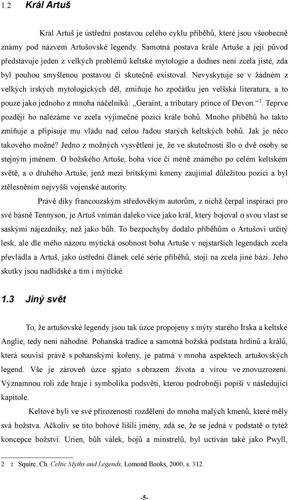 Nevyskytuje se v žádném z velkých irských mytologických děl, zmiňuje ho zpočátku jen velšská literatura, a to pouze jako jednoho z mnoha náčelníků: Geraint, a tributary prince of Devon. 2.